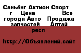 Саньёнг Актион Спорт 2008 г. › Цена ­ 200 000 - Все города Авто » Продажа запчастей   . Алтай респ.